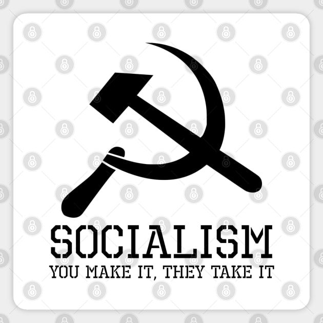 Socialism, You Make It, They Take It - Anti Socialist Gift Magnet by Styr Designs